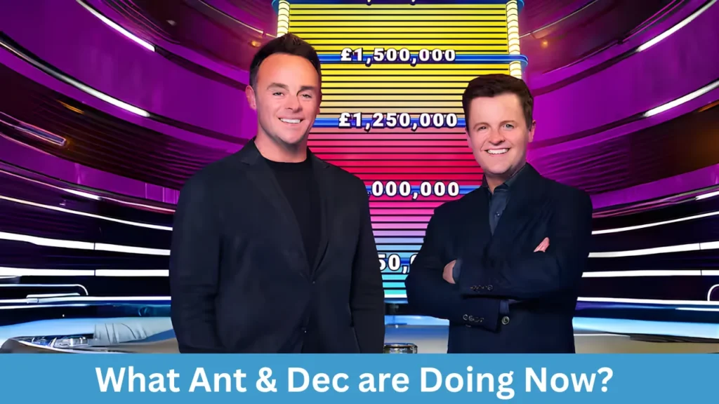 What Ant & Dec are Doing Now?