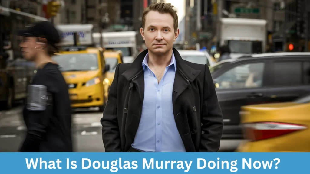 What Is Douglas Murray Doing Now?
