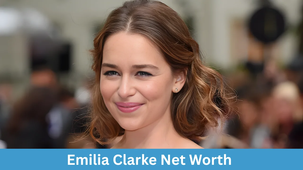 Emilia Clarke Net Worth