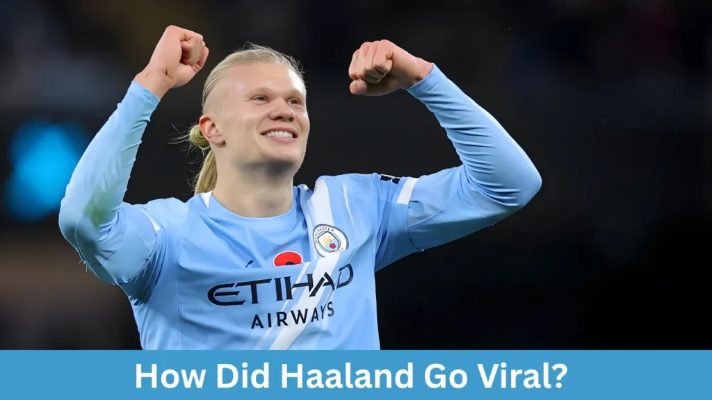 How Did Haaland Go Viral?