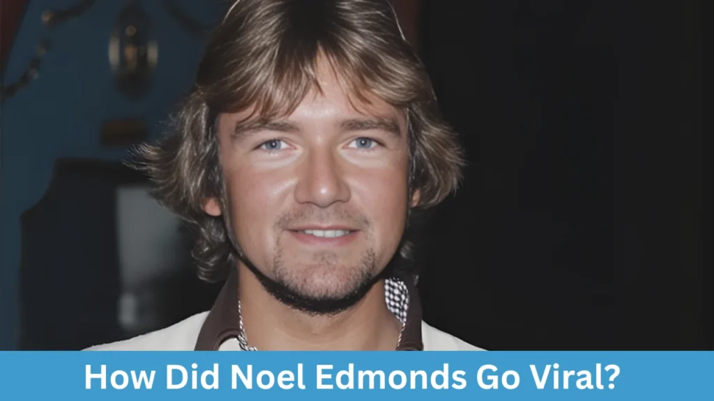 How Did Noel Edmonds Go Viral?