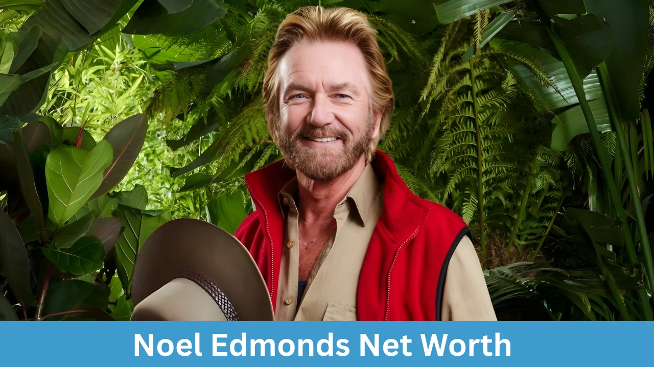 Noel Edmonds Net Worth