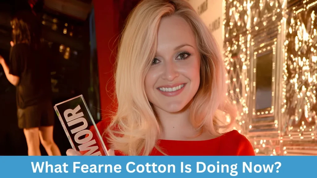 What Fearne Cotton Is Doing Now?