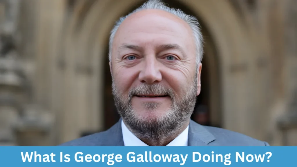 What Is George Galloway Doing Now?