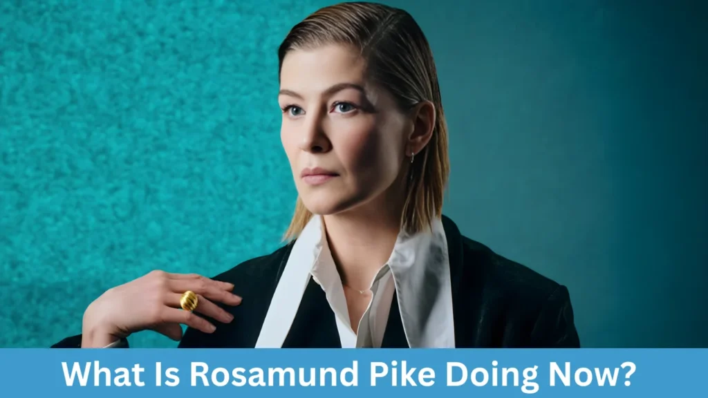 What Is Rosamund Pike Doing Now?