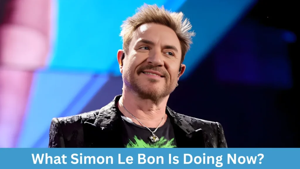 What Simon Le Bon Is Doing Now?