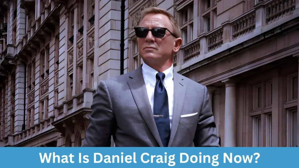 What Is Daniel Craig Doing Now?