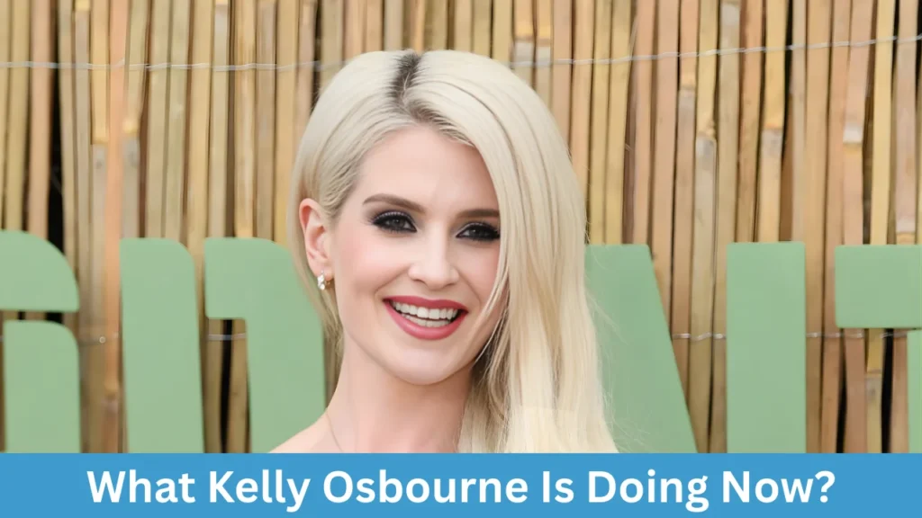 What Kelly Osbourne Is Doing Now?