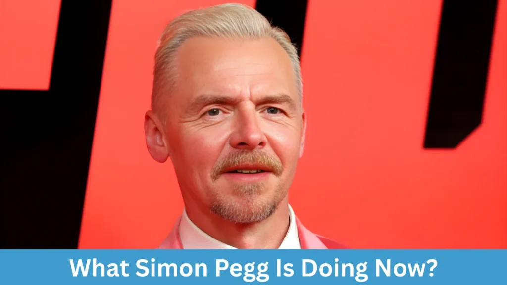 What Simon Pegg Is Doing Now?