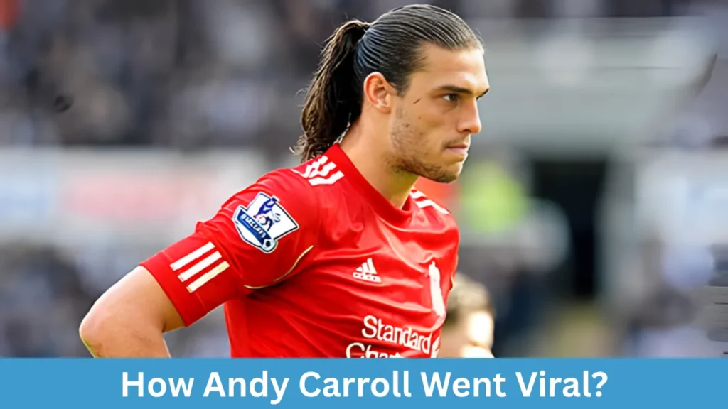 How Andy Carroll Went Viral?
