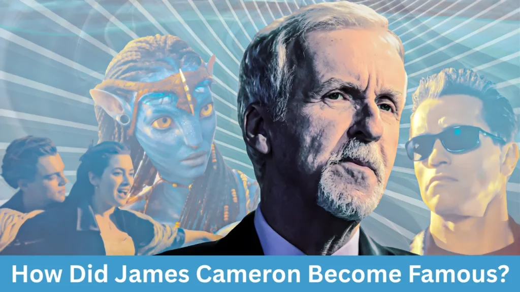 How Did James Cameron Become Famous?