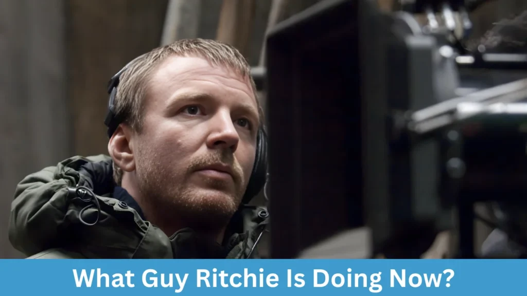 What Guy Ritchie Is Doing Now?