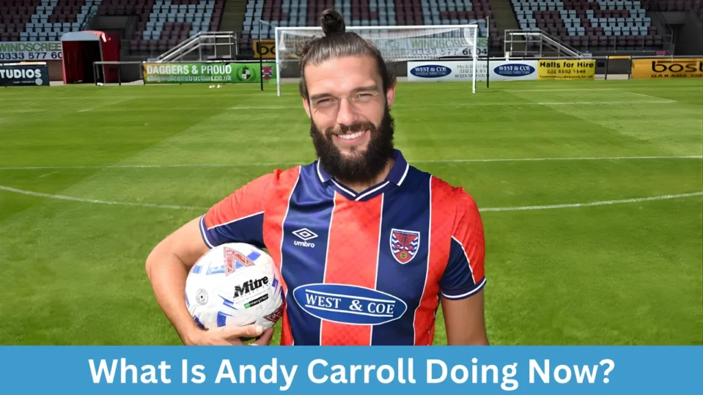 What Is Andy Carroll Doing Now?