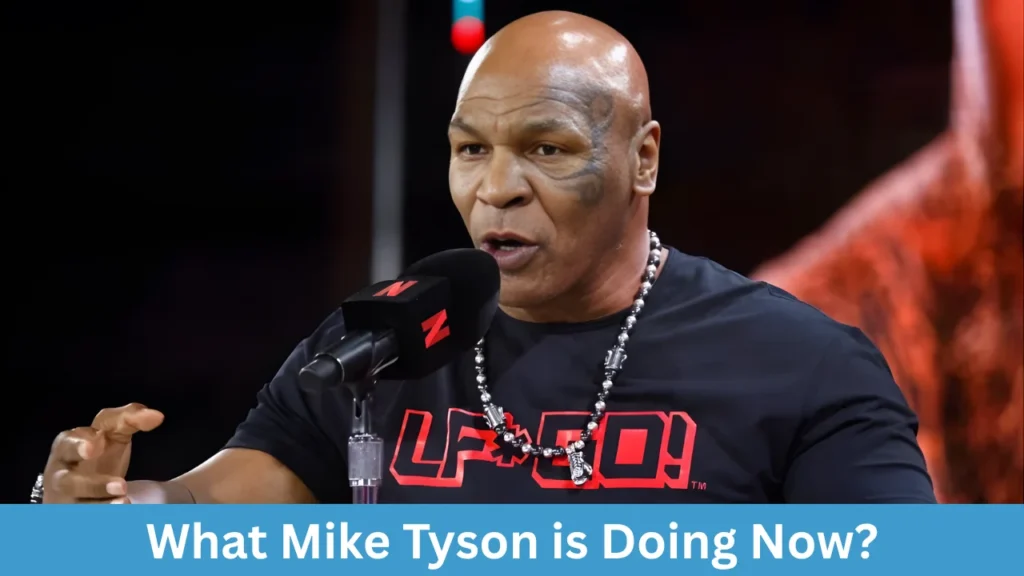 What Mike Tyson is Doing Now?