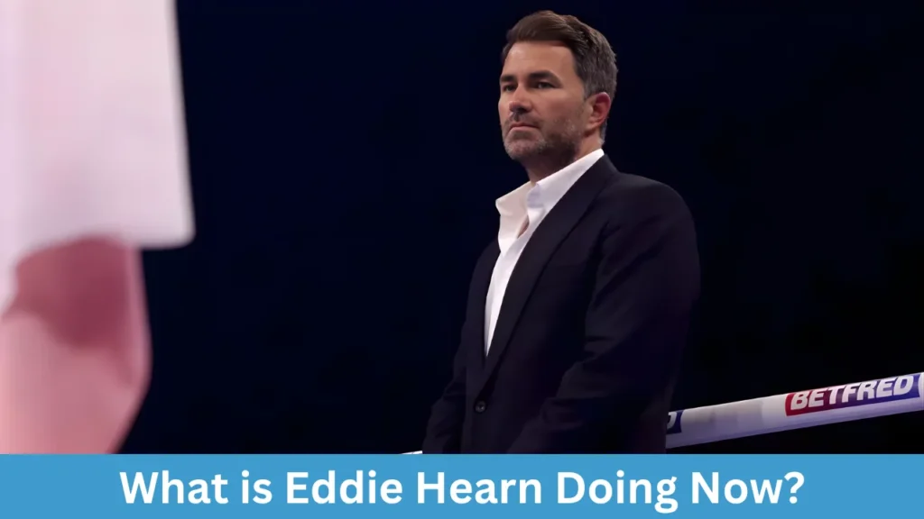 What is Eddie Hearn Doing Now?