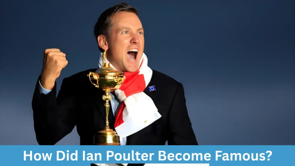 How Did Ian Poulter Become Famous?