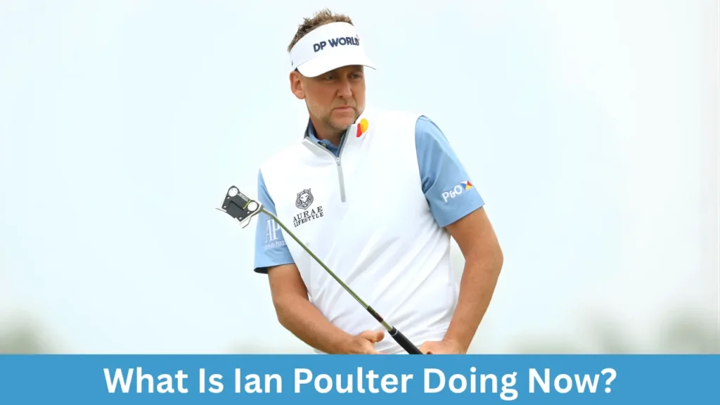 What Is Ian Poulter Doing Now?
