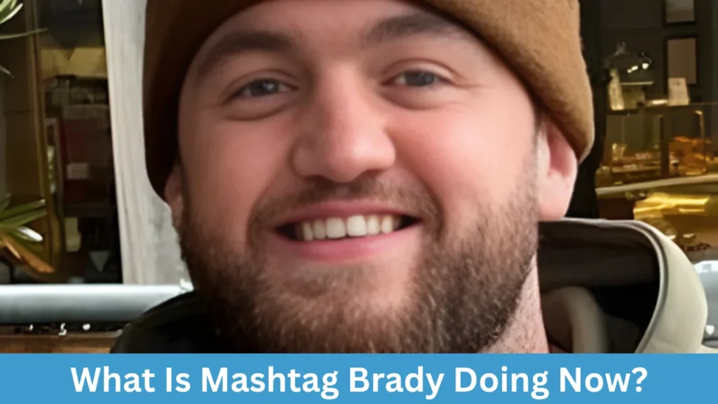What Is Mashtag Brady Doing Now?