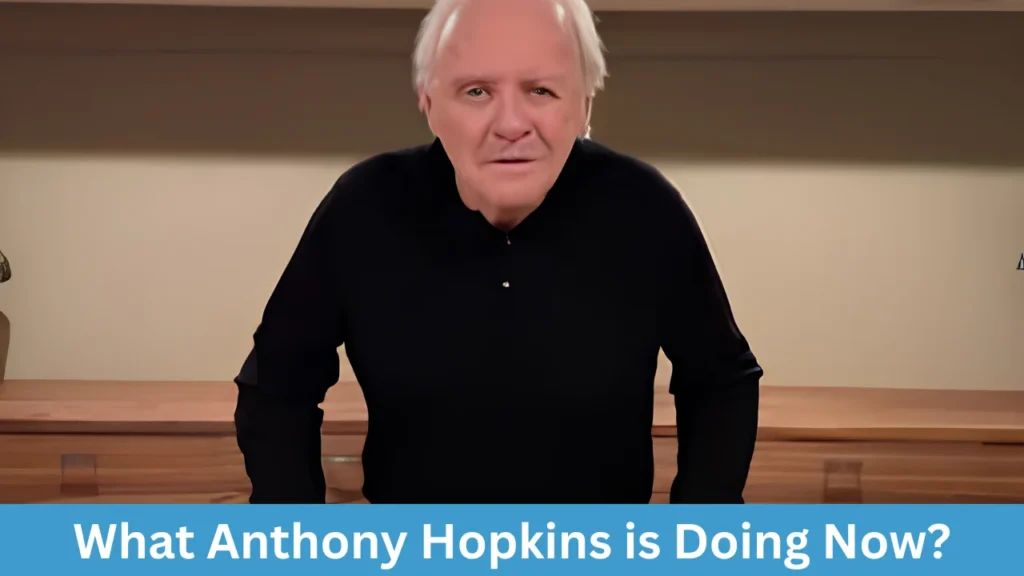 What Anthony Hopkins is Doing Now?
